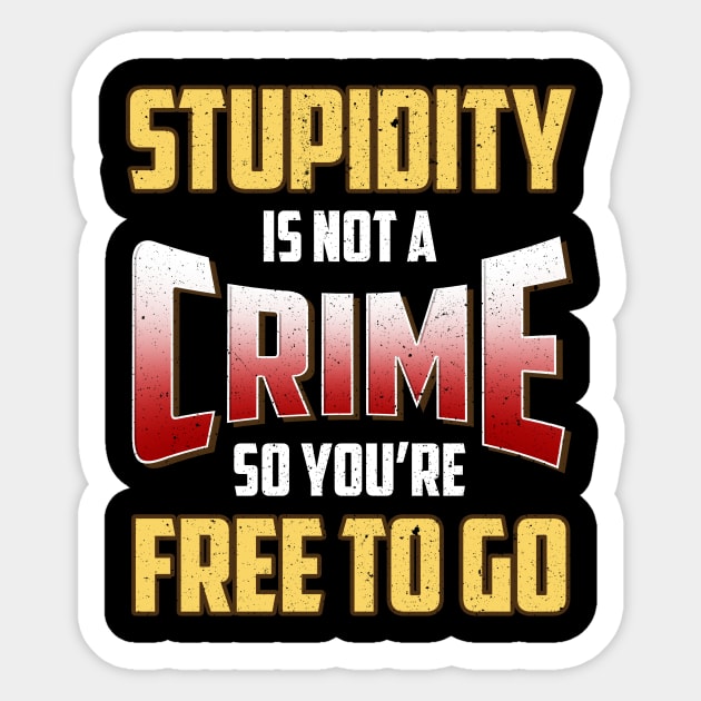 Stupidity Is Not a Crime, So You're Free To Go Sticker by theperfectpresents